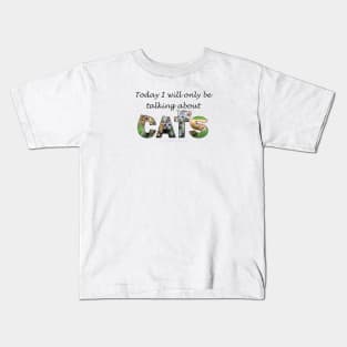 Today I will only be talking about cats - kittens oil painting word art Kids T-Shirt